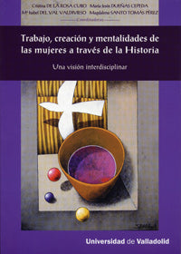 TRABAJO, CREACIÓN Y MENTALIDADES DE LAS MUJERES A TRAVÉS DE LA HISTORIA. Una visión interdisciplinar, de ROSA CUBO | portada 