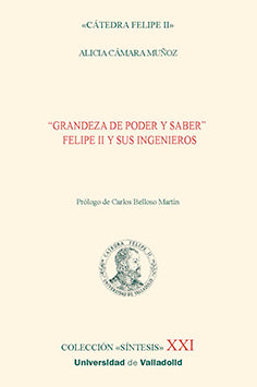 GRANDEZA DE PODER Y SABER. FELIPE II Y SUS INGENIEROS, de CAMARA MUÑOZ | portada del libro