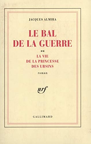 LE BAL DE LA GUERRE OU LA VIE DE LA PRINCESSE DES URSINS, de Jacques Almira | portada del libro