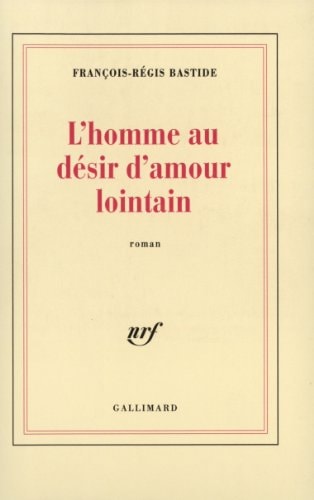 L'HOMME AU DESIR D'AMOUR LOINTAIN, de François Régis Bastide | portada del libro
