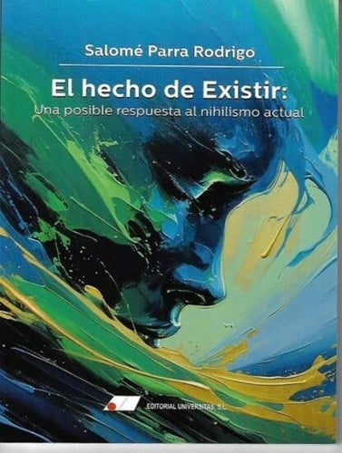 EL HECHO DE EXISTIR: UNA POSIBLE RESPUESTA AL NIHILISMO ACTUAL, de SALOME PARRA RODRIGO | portada del libro