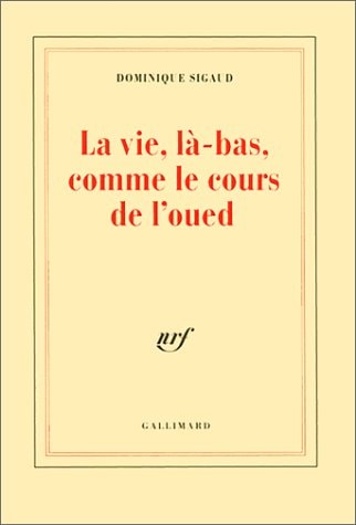 LA VIE LA-BAS COMME LE COURS DE L'OUED, de Dominique Sigaud | portada del libro