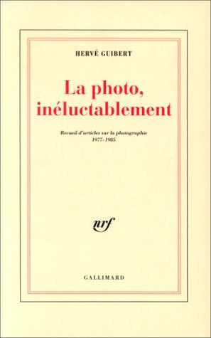 La Photo, Ineluctablement. Recueil D'Articles Sur la Photographie 1977-1985, de Hervé Guibert | portada del libro