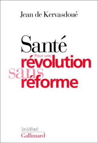 SANTE: POUR UNE REVOLUTION SANS REFORME, de Jean de Kervasdoué | portada del libro