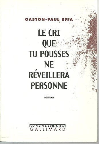 LE CRI QUE TU POUSSES NE REVEILLERA PERSONNE, de Gaston-Paul Effa | portada del libro