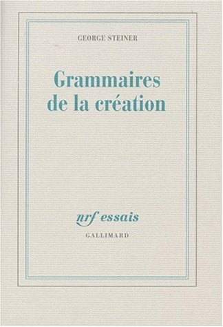 GRAMMAIRES DE LA CREATION, de George Steiner | portada del libro