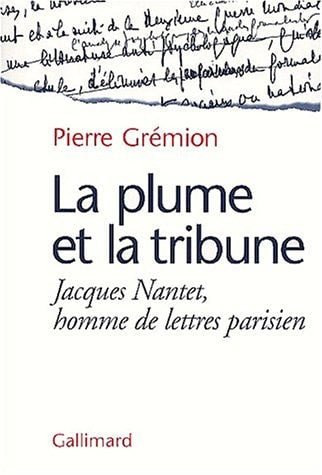 LA PLUME ET LA TRIBUNE JACQUES NANTET HOMME DE LETTRES PARIS, de Pierre Grémion | portada del libro