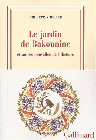 LE JARDIN DE BAKOUNINE ET AUTRES NOUVELLES DE L'HISTOIRE, de Philippe Videlier | portada del libro