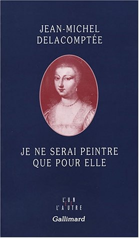 JE NE SERAI PEINTRE QUE POUR ELLE, de Jean-Michel Delacomptée | portada del libro