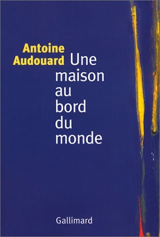 UNE MAISON AU BORD DU MONDE, de Antoine Audouard | portada del libro