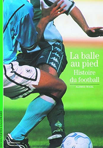 LA BALLE AU PIED HISTOIRE DU FOOTBALL, de Alfred Wahl | portada del libro