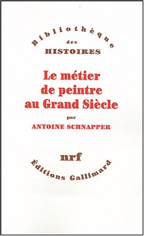LE METIER DE PEINTRE AU GRAND SIECLE, de Antoine Schnapper | portada del libro