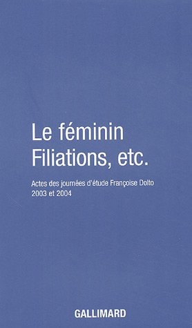 Le Feminin Filations,Etc.Actes Des Journees D Etude Francoise Dolto 2003 Et 2004, de Eliacheff | portada del libro