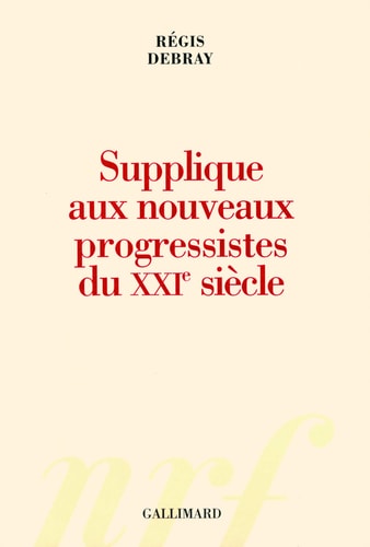 SUPPLIQUE AUX NOUVEAUX PROGRESSISTES DU XXIE SIECLE, de Debray | portada del libro