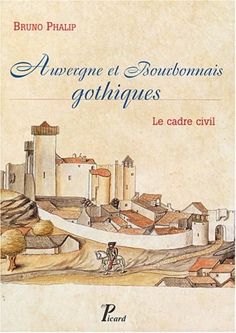 AUVERGNE ET BOURBONNAIS GOTHIQUES: LE CADRE CIVIL., de Phalip | portada del libro