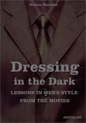 Dressing in the dark - Lessons in men s style from the movies, de Marion Maneker | portada del libro