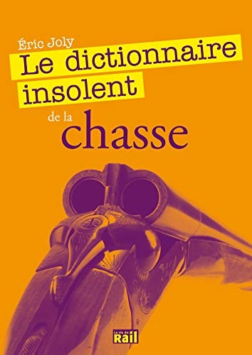 DICTIONNAIRE INSOLENT DE LA CHASSE LE, de Éric Joly | portada del libro