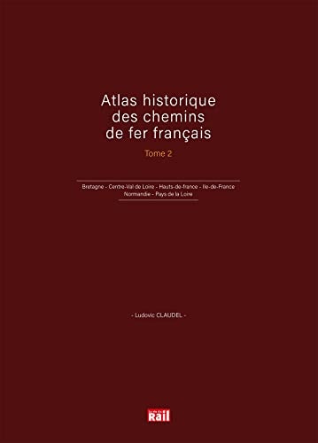 ATLAS HISTORIQUE DES CHEMINS DE FER FRANCAIS T2, de Ludovic Claudel | portada del libro