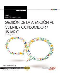 Manual. Gestión de la atención al cliente / consumidor / usuario (Transversal: UF0036). Certfificado, de Marta Gago Muñiz | p