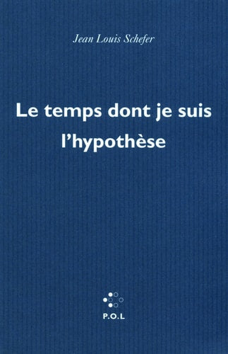 LE TEMPS DONT JE SUIS L'HYPOTHESE, de Jean Louis Schefer | portada del libro