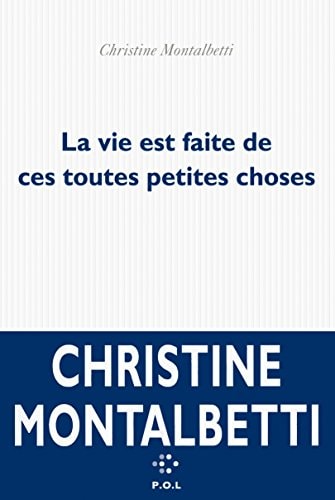 LA VIE EST FAITE DE CES TOUTES PETITES CHOSES, de Christine Montalbetti | portada del libro