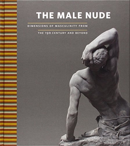 THE MALE NUDE (CAT.EXPOSICION) DIMENSIONS OF MASCULINITY FROM THE 19TH CENTURY AND BEYOND, de VV.AA. | portada del libro