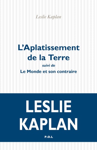L'APLATISSEMENT DE LA TERRE SUIVI DE LE MONDE ET SON CONTRAI, de Leslie Kaplan | portada del libro