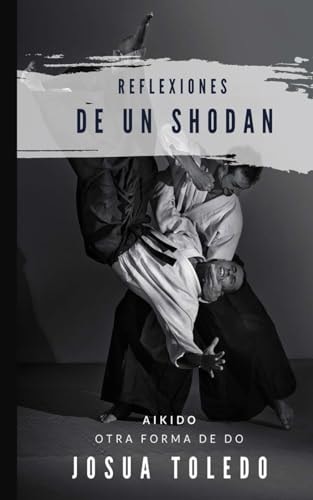 Reflexiones de un Shodan: Aikido - Otra forma de Do, de TOLEDO REYES | portada del libro
