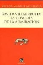XAVIER VILLAURRUTIA LA COMEDIA DE LA ADMIRACION, de VICTOR MANUEL MENDIOLA | portada del libro