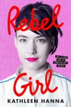REBEL GIRL, de KATHLEEN HANNA | portada del libro