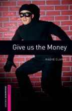 OXFORD BOOKWORMS LIBRARY: STARTER LEVEL:: GIVE US THE MONEY, de Varios autores | portada del libro