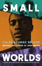SMALL WORLDS, de Caleb Azumah Nelson | portada del libro