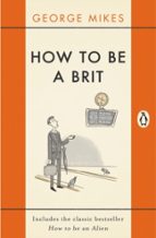 HOW TO BE A BRIT, de GEORGE MIKES | portada del libro