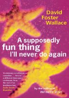 A SUPPOSEDLY FUN THING I'LL NEVER DO AGAIN, de David Foster Wallace | portada del libro