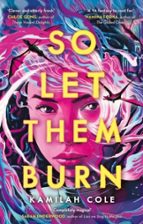 So Let Them Burn, de KAMILAH COLE | portada del libro