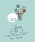 DRAWING ON ANXIETY, de KATE SUTTON | portada del libro