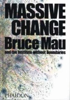 MASSIVE CHANGE A MANIFESTO FOR THE FU, de BRUCE MAU#JENNI | portada del libro