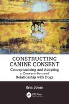 CONSTRUCTING CANINE CONSENT, de ERIN JONES | portada del libro