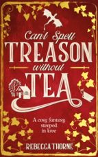 Can't Spell Treason Without Tea, de REBECCA THORNE | portada del libro