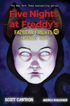 FRIENDLY FACE (FIVE NIGHTS AT FREDDY'S: FAZBEAR FRIGHTS  10), de Scott Cawthon | portada del libro