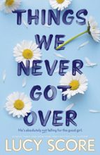 THINGS WE NEVER GOT OVER, de Lucy Score | portada del libro