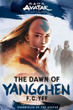 AVATAR, THE LAST AIRBENDER: THE DAWN OF YANGCHEN (CHRONICLES, de F.C. YEE | portada del libro
