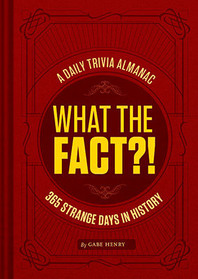 WHAT THE FACT?! - A DAILY TRIVIA ALMANAC OF 365 STRANGE DAYS IN H, de HERNY | portada del libro