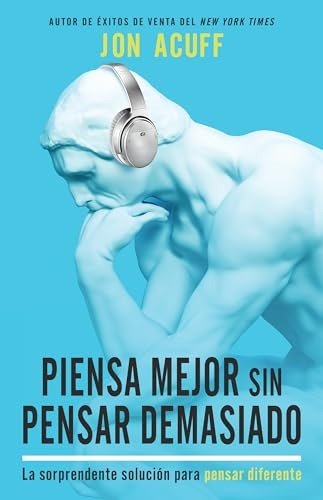 PIENSA MEJOR SIN PENSAR DEMASIADO, de JON ACUFF | portada del libro