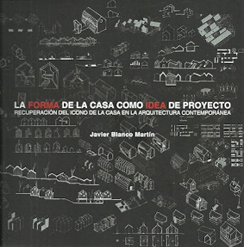 FORMA DE LA CASA COMO IDEA DE PROYECTO, de BLANCO MARTIN, JAVIER | portada del libro