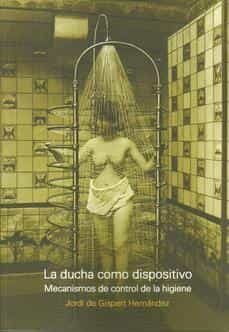 LA DUCHA COMO DISPOSITIVO, de JORDI DE GISPERT HERNANDEZ | portada del libro