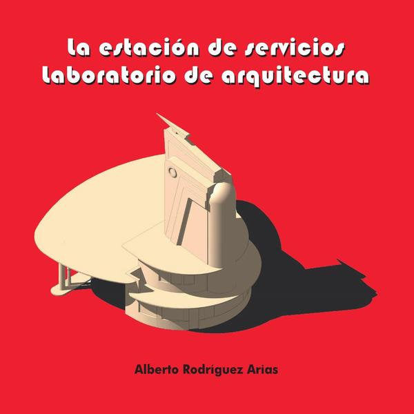 LA ESTACION DE SERVICIOS. LABORATORIO DE ARQUITECTURA, de ALBERTO RODRIGUEZ ARIAS | portada del libro