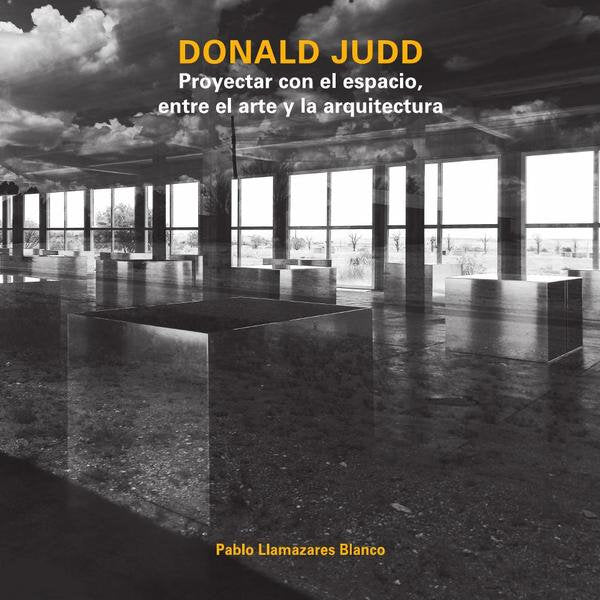 DONALD JUDD. PROYECTAR CON EL ESPACIO, ENTRE EL ARTE Y LA ARQUITECTURA, de PABLO LLAMAZARES BLANCO | portada del libro
