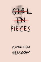 GIRL IN PIECES, de Kathleen Glasgow | portada del libro