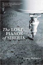 THE LOST PIANOS OF SIBERIA, de Sophy Roberts | portada del libro